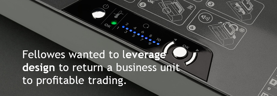Fellowes wanted to leverage design to return a business unit to profitable trading.