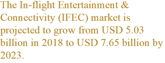 The In-flight Entertainment & Connectivity (IFEC) market is projected to grow from USD 5.03 billion in 2018 to USD 7.65 billion by 2023.